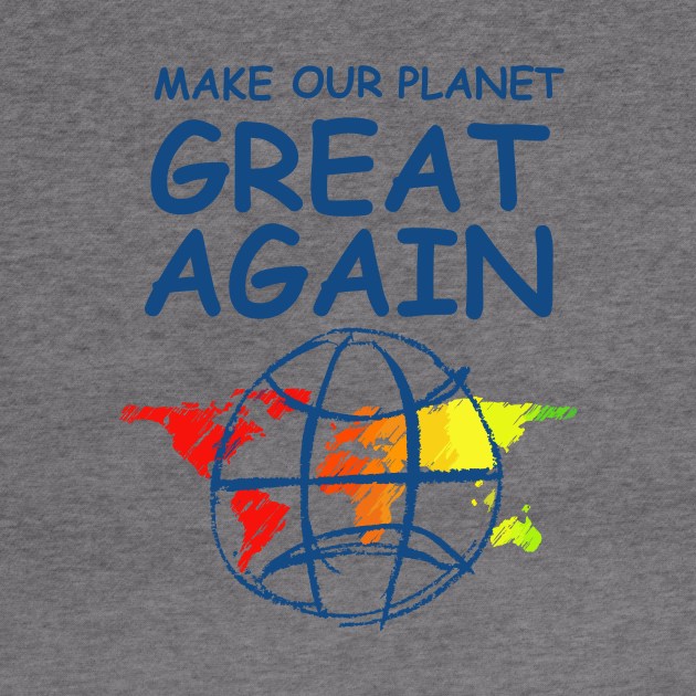 Make Our Planet Great Again by ahgee
